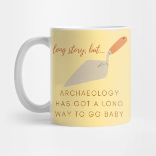 Archaeology has a LONG way to go baby Mug